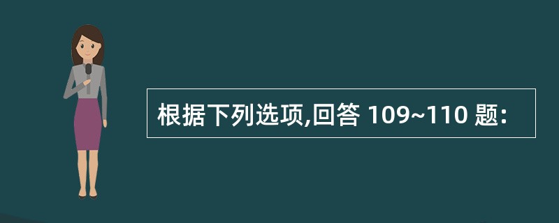 根据下列选项,回答 109~110 题: