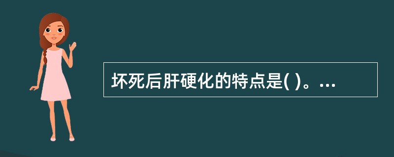 坏死后肝硬化的特点是( )。A、结节大小不等，纤维间隔厚薄不均B、结节大小相仿，