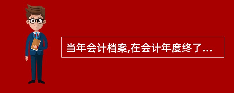 当年会计档案,在会计年度终了后,可暂由本单位财务会计部门保管一年。期满之后,该会