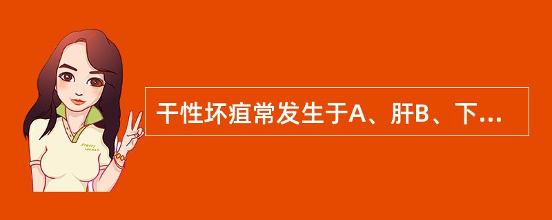 干性坏疽常发生于A、肝B、下肢C、肾D、脑E、肺