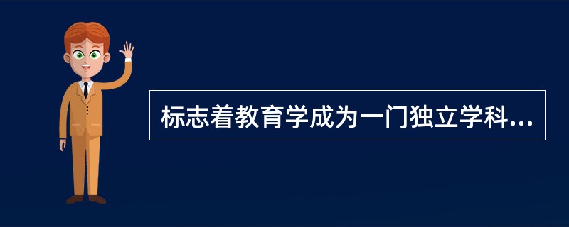 标志着教育学成为一门独立学科的是( )的出版。