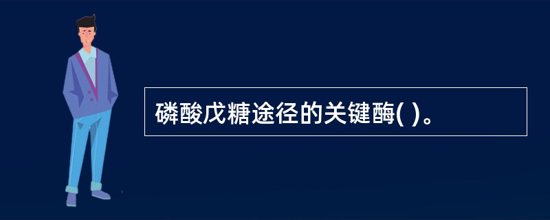 磷酸戊糖途径的关键酶( )。