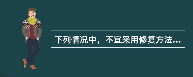 下列情况中，不宜采用修复方法恢复缺损牙外形的有A、牙体缺损范围大，充填治疗效果不