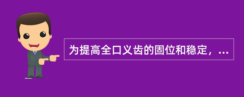 为提高全口义齿的固位和稳定，制取无牙颌印模时，次要考虑的是A、尽可能扩大印模面积