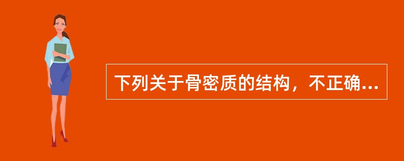 下列关于骨密质的结构，不正确的是( )。A、骨单位B、外环骨板C、红骨髓D、内环