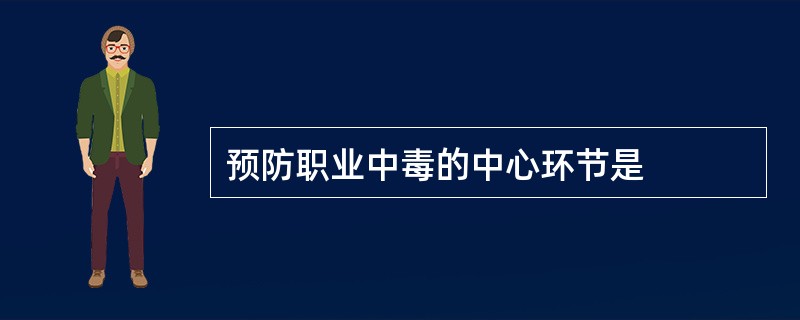 预防职业中毒的中心环节是