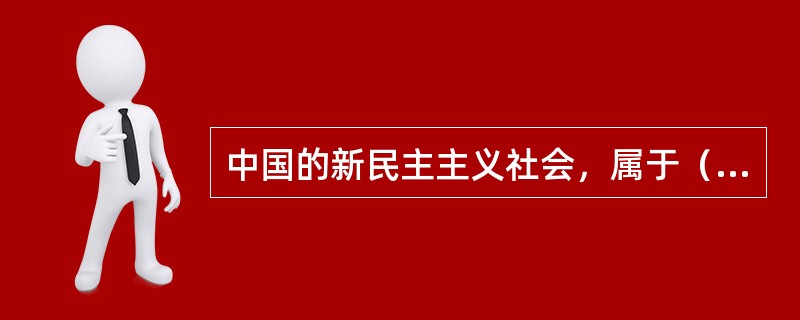 中国的新民主主义社会，属于（）体系。