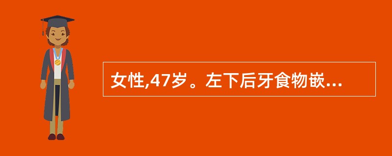 女性,47岁。左下后牙食物嵌塞不适3个月。无自发痛。口腔检查:左下7近中邻合面有