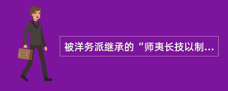 被洋务派继承的“师夷长技以制夷”思想的提出者是（）