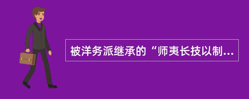 被洋务派继承的“师夷长技以制夷”思想的提出者是（）