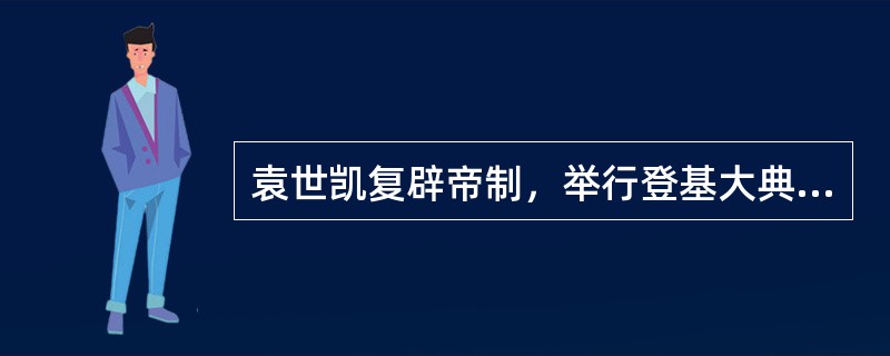 袁世凯复辟帝制，举行登基大典是在（）