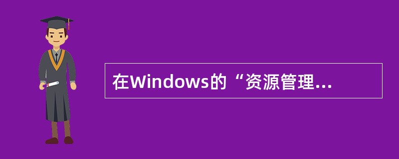 在Windows的“资源管理器”窗口左部,单击文件夹图标左侧的减号(£­)后,屏