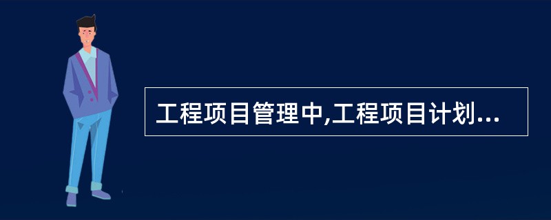 工程项目管理中,工程项目计划的主要作用有( )。