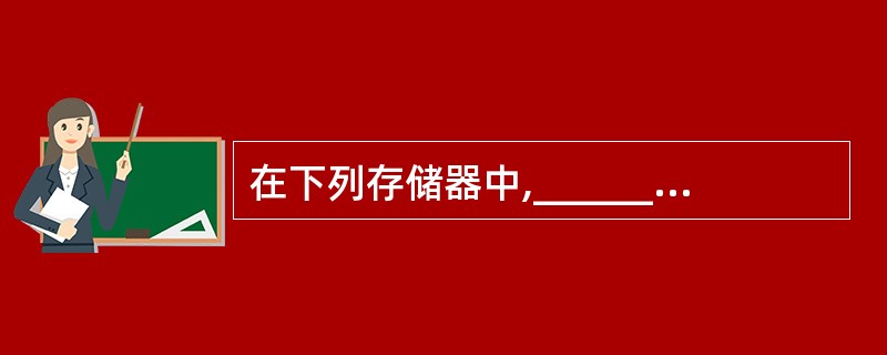 在下列存储器中,________存取速度最快。