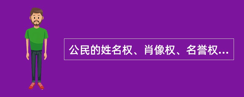 公民的姓名权、肖像权、名誉权、荣誉权受到侵害时,要求赔偿损失的,人民法院可以根据