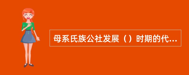 母系氏族公社发展（）时期的代表性文化有（）和仰韶文化等。