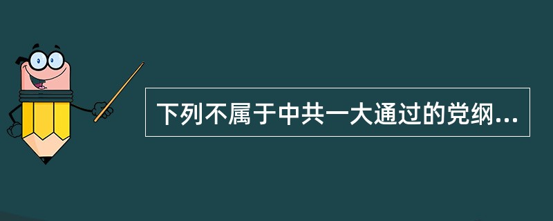 下列不属于中共一大通过的党纲内容是（）