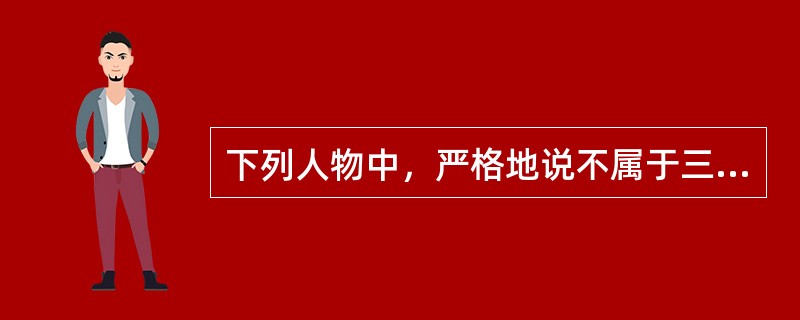 下列人物中，严格地说不属于三国时期的是（）