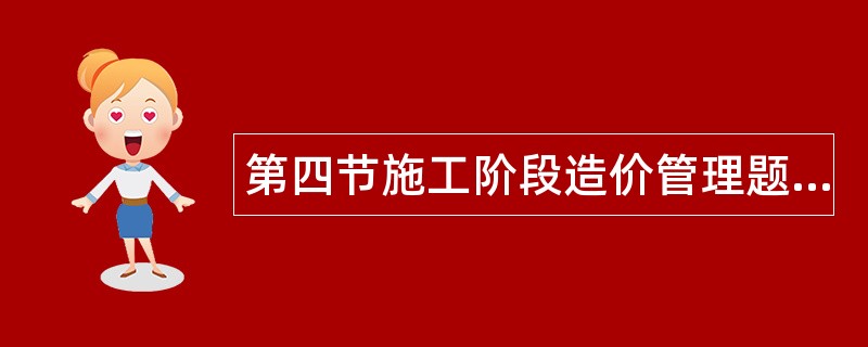 第四节施工阶段造价管理题库