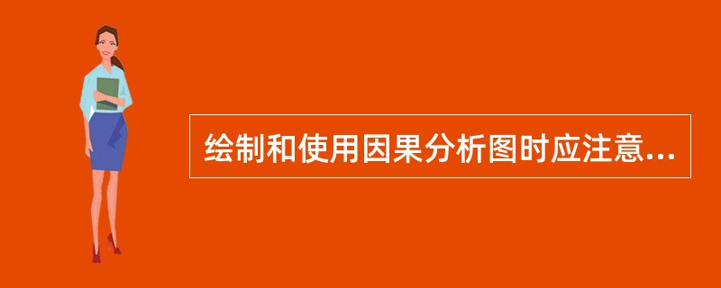 绘制和使用因果分析图时应注意的问题是（）。