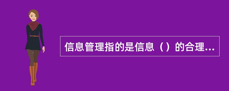 信息管理指的是信息（）的合理组织和控制。