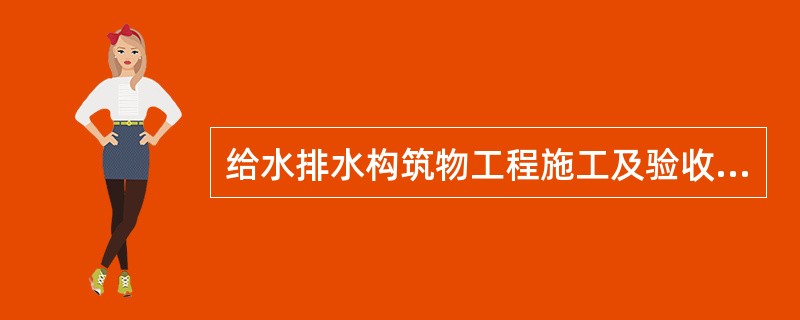 给水排水构筑物工程施工及验收规范适用于（）。