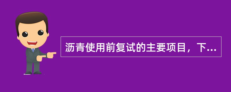 沥青使用前复试的主要项目，下列那些是正确的？（）