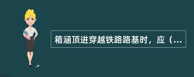 箱涵顶进穿越铁路路基时，应（）开挖和顶进。