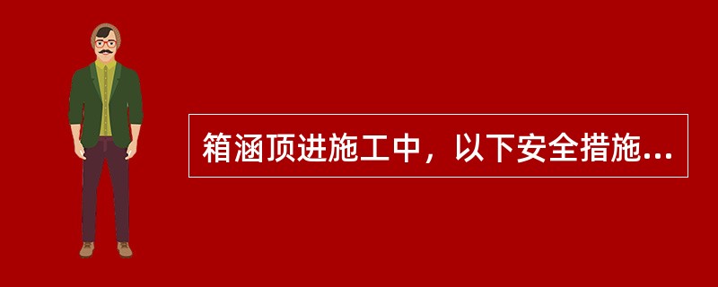 箱涵顶进施工中，以下安全措施正确的是（）。