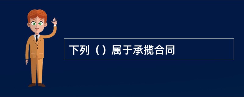 下列（）属于承揽合同