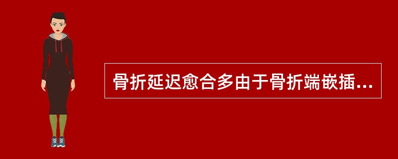 骨折延迟愈合多由于骨折端嵌插较多软组织。()