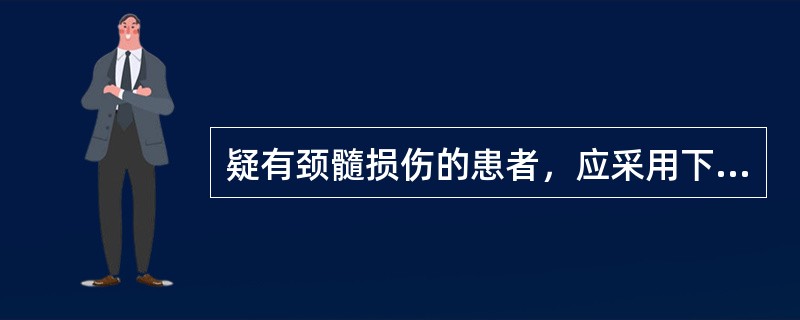 疑有颈髓损伤的患者，应采用下列哪一搬运方法（）。