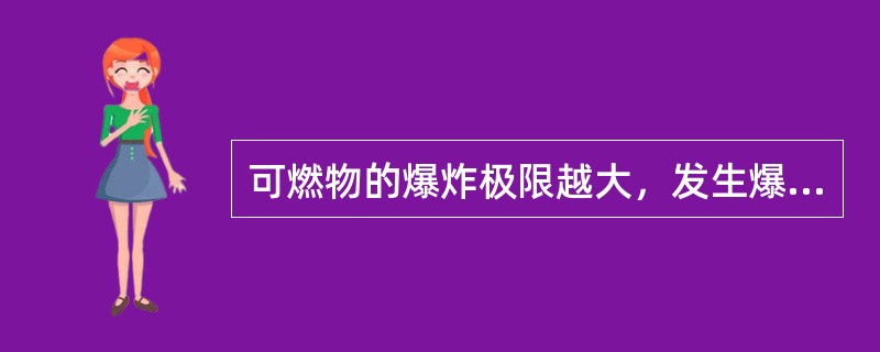 可燃物的爆炸极限越大，发生爆炸的机会越多，危险性越大。（）