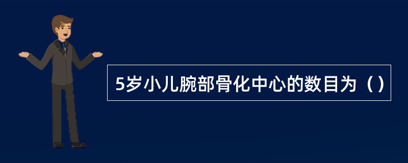 5岁小儿腕部骨化中心的数目为（）