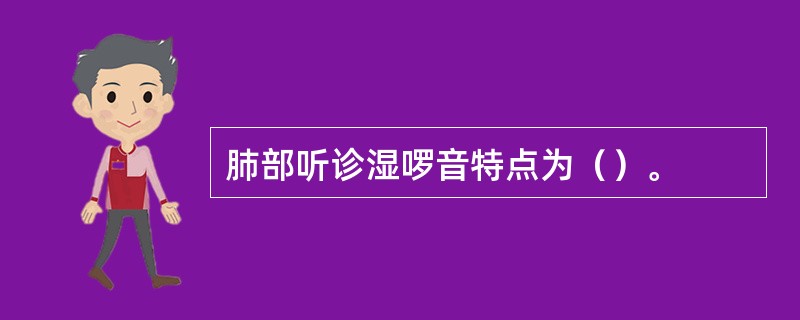 肺部听诊湿啰音特点为（）。