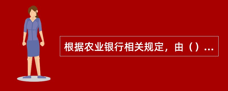 根据农业银行相关规定，由（）制定农户贷款利率授权标准，并报总行备案。