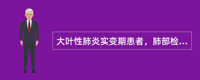 大叶性肺炎实变期患者，肺部检查患侧可有下列体征中的（）。