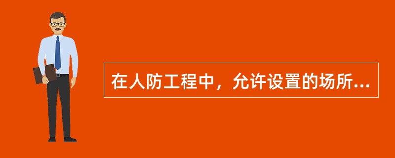 在人防工程中，允许设置的场所或设施的是（）。