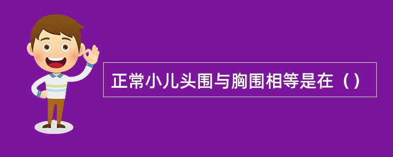 正常小儿头围与胸围相等是在（）