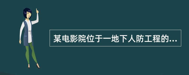 某电影院位于一地下人防工程的地下二层整层，建筑面积为3000m2，设有1个建筑面