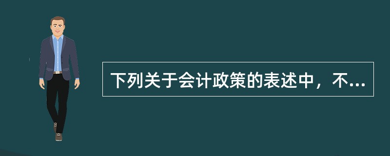 下列关于会计政策的表述中，不正确的是（）。