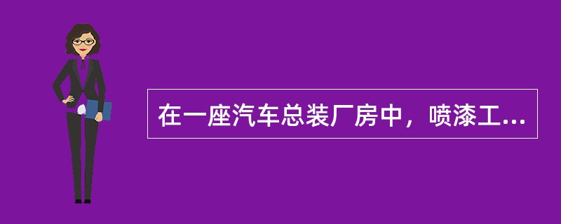 在一座汽车总装厂房中，喷漆工段占总装厂房的面积比例不足20%，并将喷漆工段采用防