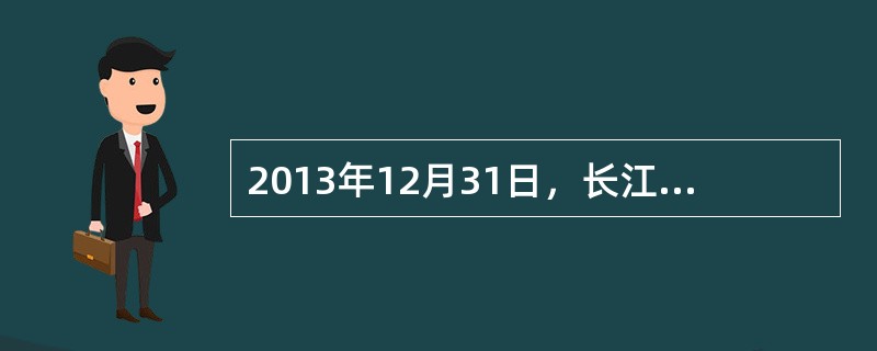 2013年12月31日，长江公司有以下两份尚未履行的合同：（1）2013年2月，