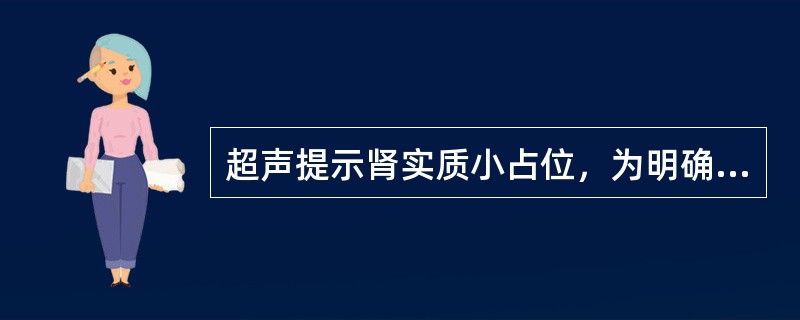 超声提示肾实质小占位，为明确诊断，进一步检查应首选下列哪项检查（）