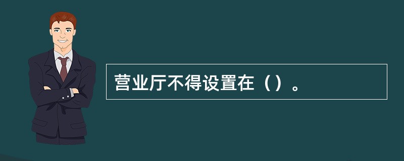 营业厅不得设置在（）。