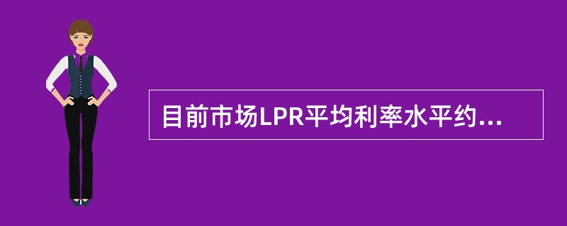 目前市场LPR平均利率水平约为1年期央行基准利率的（）。