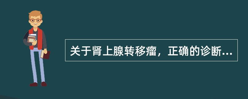 关于肾上腺转移瘤，正确的诊断主要依赖于（）