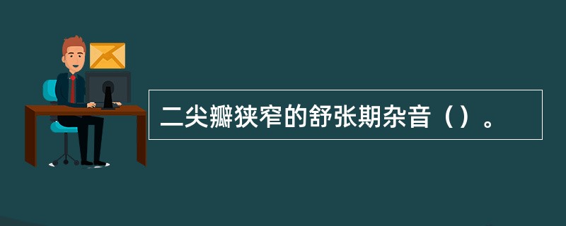 二尖瓣狭窄的舒张期杂音（）。