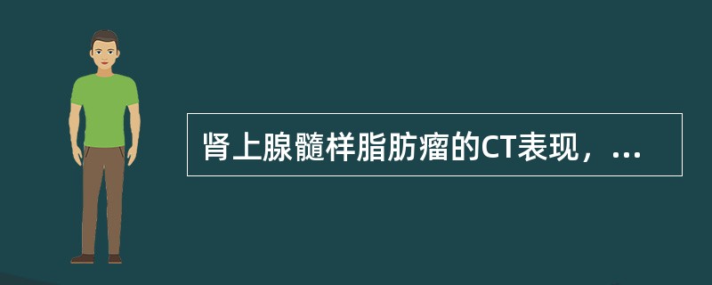 肾上腺髓样脂肪瘤的CT表现，错误的是（）