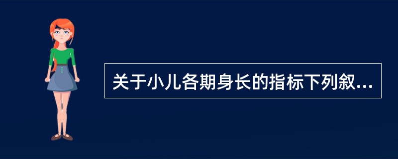 关于小儿各期身长的指标下列叙述哪项是错误的（）